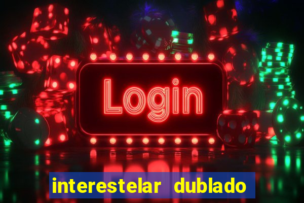 interestelar dublado 4k interestelar filme completo dublado